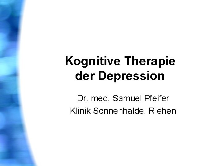 Kognitive Therapie der Depression Dr. med. Samuel Pfeifer Klinik Sonnenhalde, Riehen 