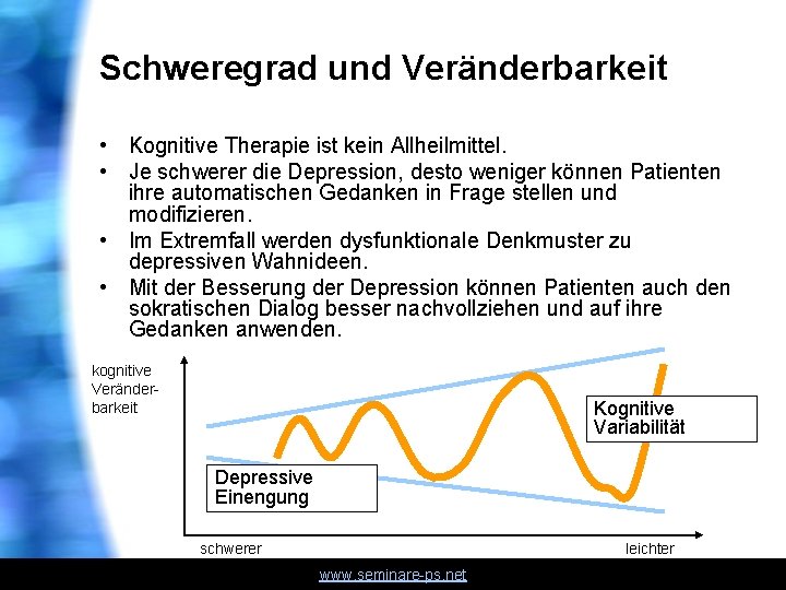 Schweregrad und Veränderbarkeit • Kognitive Therapie ist kein Allheilmittel. • Je schwerer die Depression,