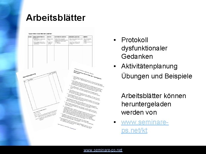 Arbeitsblätter • Protokoll dysfunktionaler Gedanken • Aktivitätenplanung • Übungen und Beispiele Arbeitsblätter können heruntergeladen