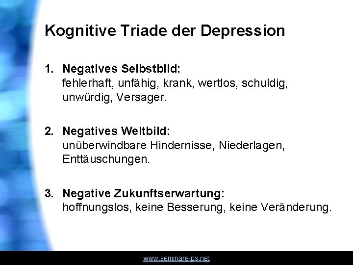 Kognitive Triade der Depression 1. Negatives Selbstbild: fehlerhaft, unfähig, krank, wertlos, schuldig, unwürdig, Versager.