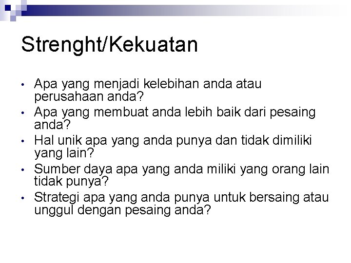 Strenght/Kekuatan • • • Apa yang menjadi kelebihan anda atau perusahaan anda? Apa yang