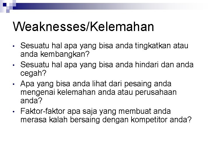 Weaknesses/Kelemahan • • Sesuatu hal apa yang bisa anda tingkatkan atau anda kembangkan? Sesuatu