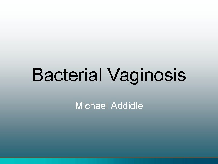 Bacterial Vaginosis Michael Addidle 