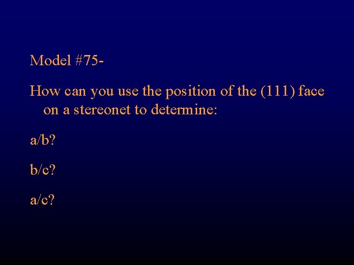 Model #75 How can you use the position of the (111) face on a