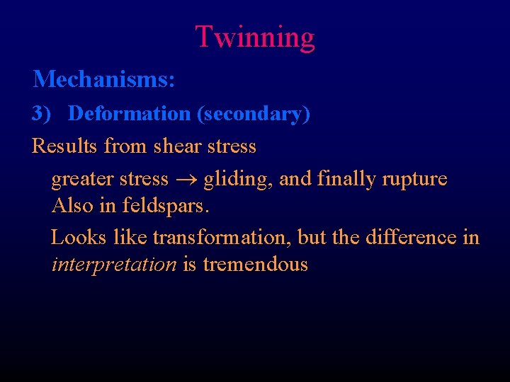 Twinning Mechanisms: 3) Deformation (secondary) Results from shear stress greater stress gliding, and finally