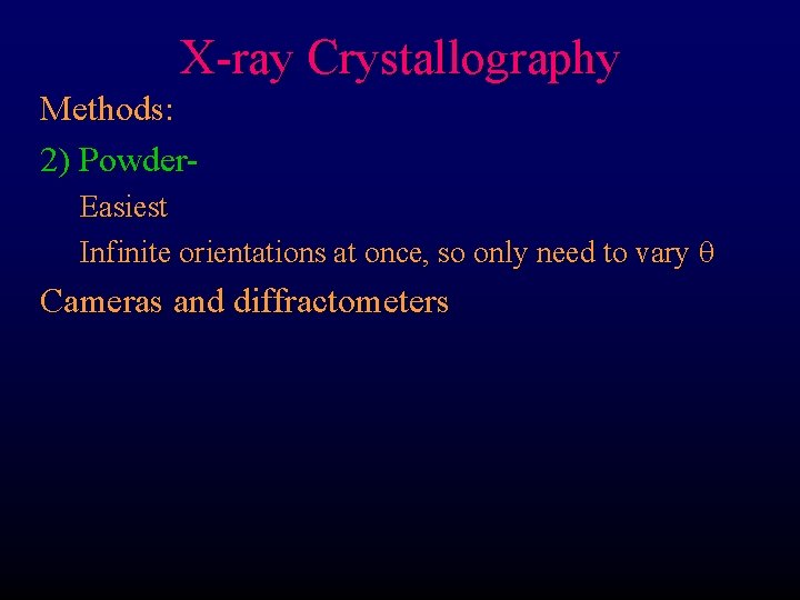 X-ray Crystallography Methods: 2) Powder. Easiest Infinite orientations at once, so only need to