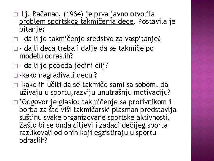 Lj. Bačanac, (1984) je prva javno otvorila problem sportskog takmičenja dece. Postavila je pitanje: