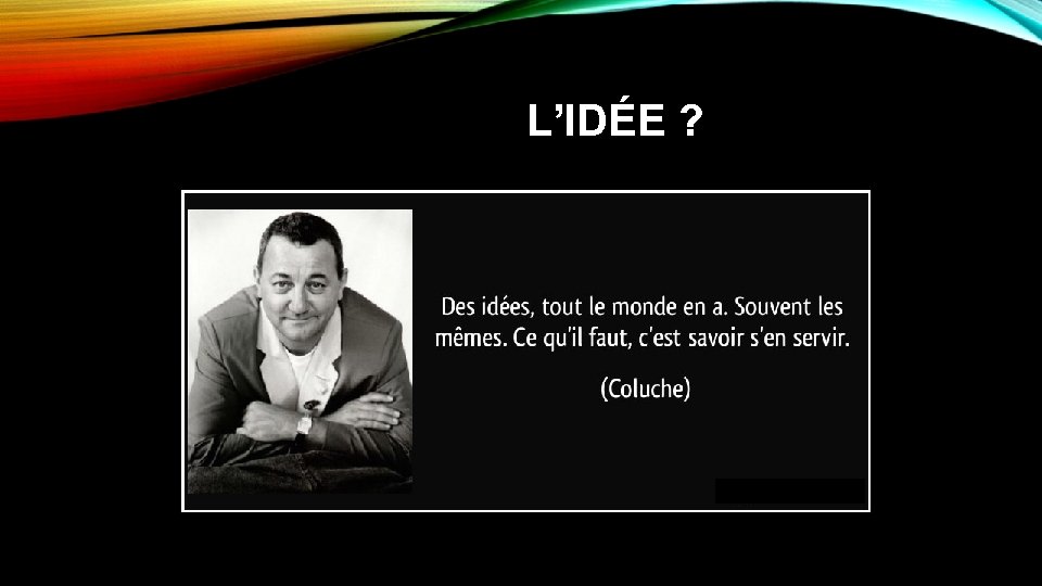 L’IDÉE ? 