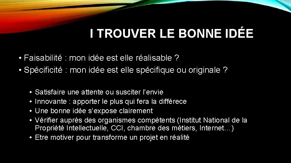 I TROUVER LE BONNE IDÉE • Faisabilité : mon idée est elle réalisable ?