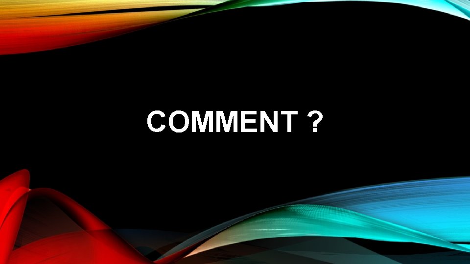 COMMENT ? COMMENT ?