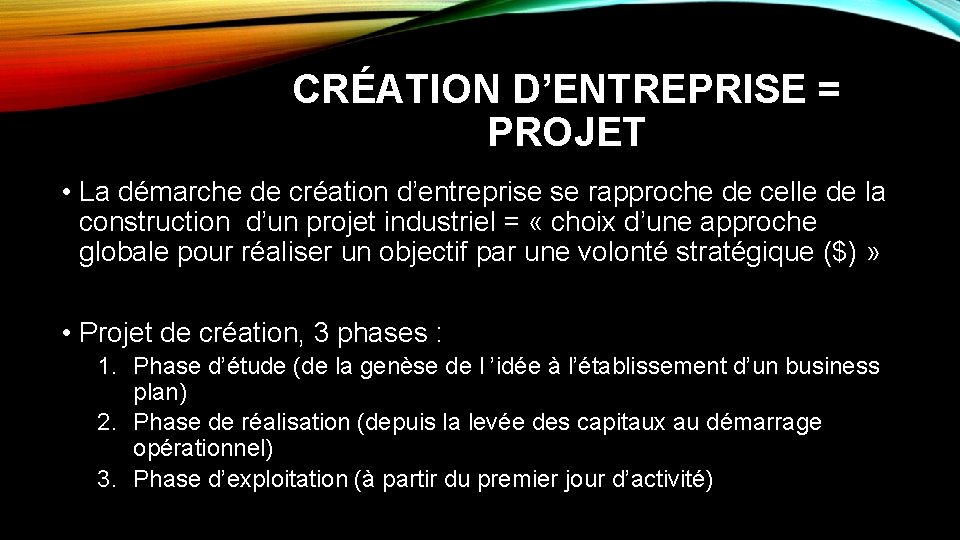 CRÉATION D’ENTREPRISE = PROJET • La démarche de création d’entreprise se rapproche de celle