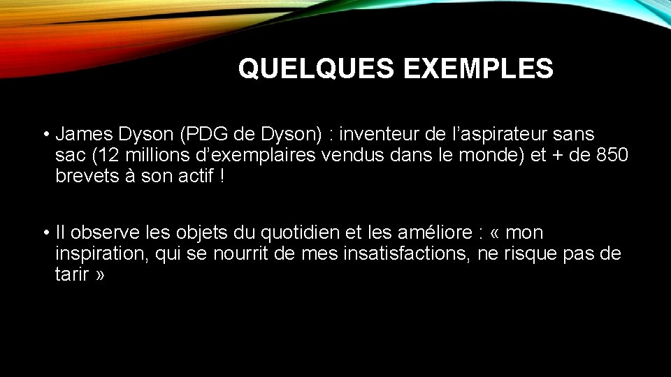 QUELQUES EXEMPLES • James Dyson (PDG de Dyson) : inventeur de l’aspirateur sans sac