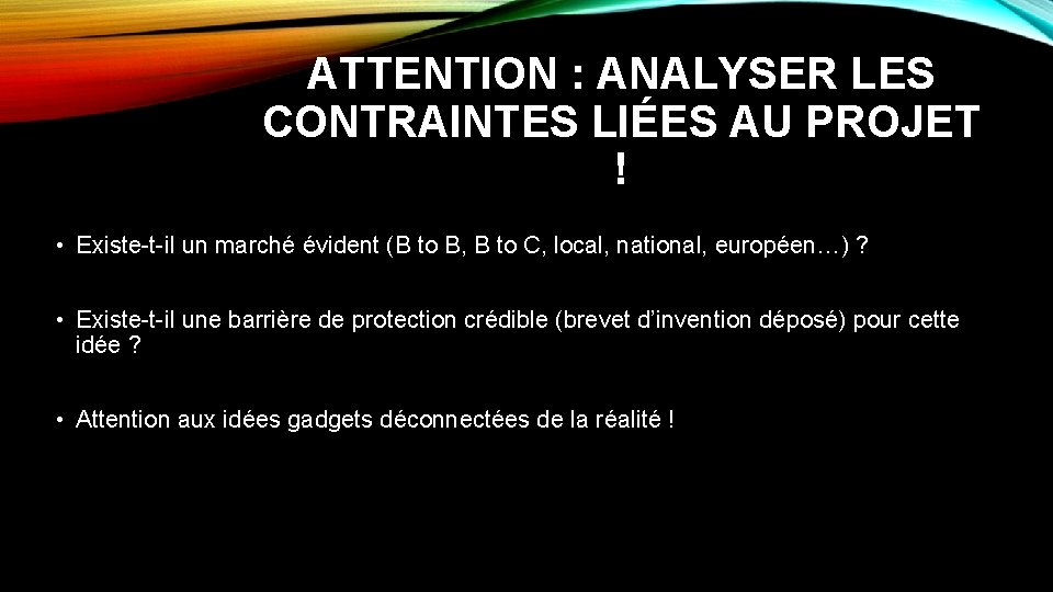 ATTENTION : ANALYSER LES CONTRAINTES LIÉES AU PROJET ! • Existe-t-il un marché évident