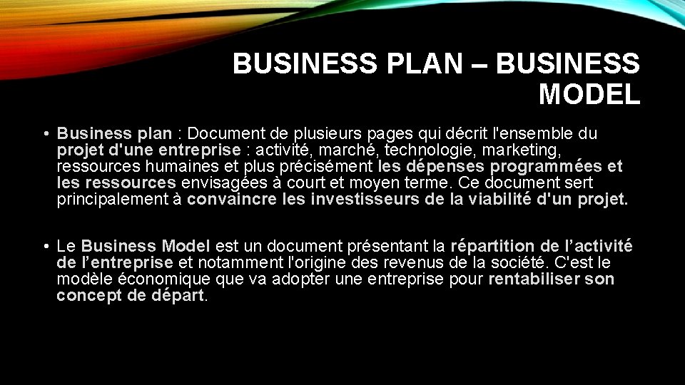 BUSINESS PLAN – BUSINESS MODEL • Business plan : Document de plusieurs pages qui