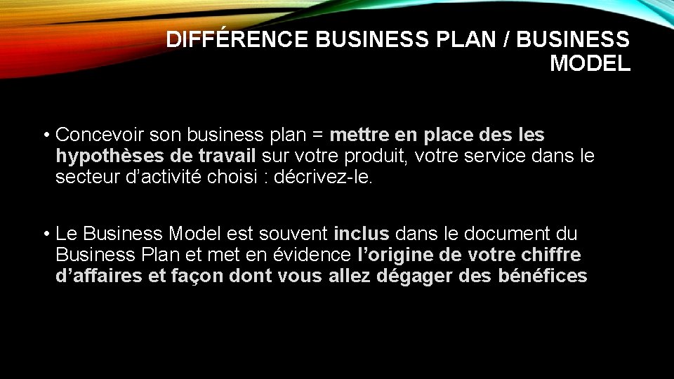 DIFFÉRENCE BUSINESS PLAN / BUSINESS MODEL • Concevoir son business plan = mettre en