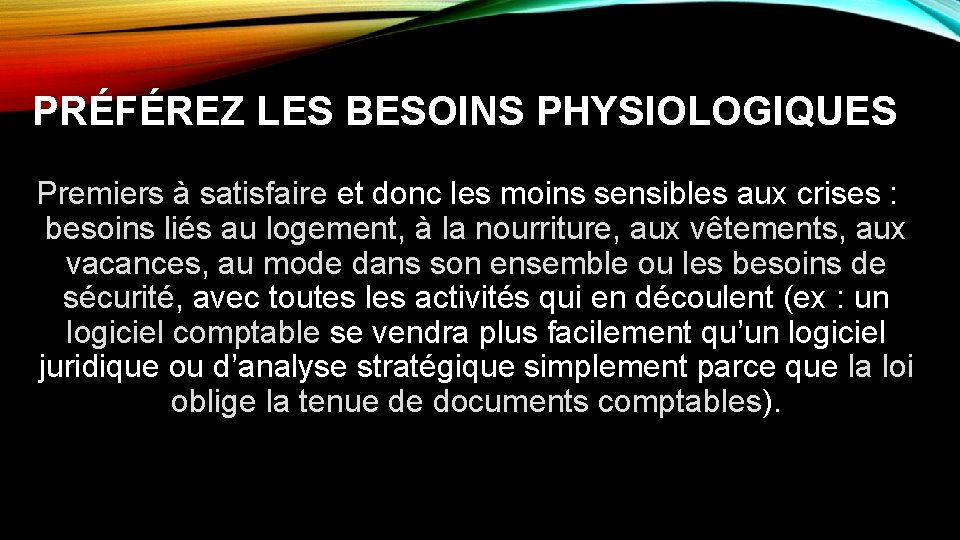 PRÉFÉREZ LES BESOINS PHYSIOLOGIQUES Premiers à satisfaire et donc les moins sensibles aux crises