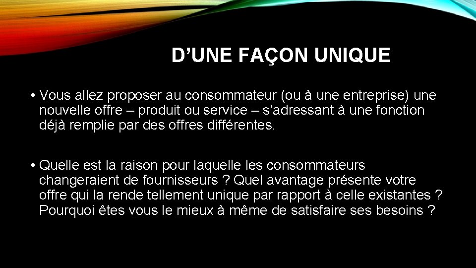 D’UNE FAÇON UNIQUE • Vous allez proposer au consommateur (ou à une entreprise) une