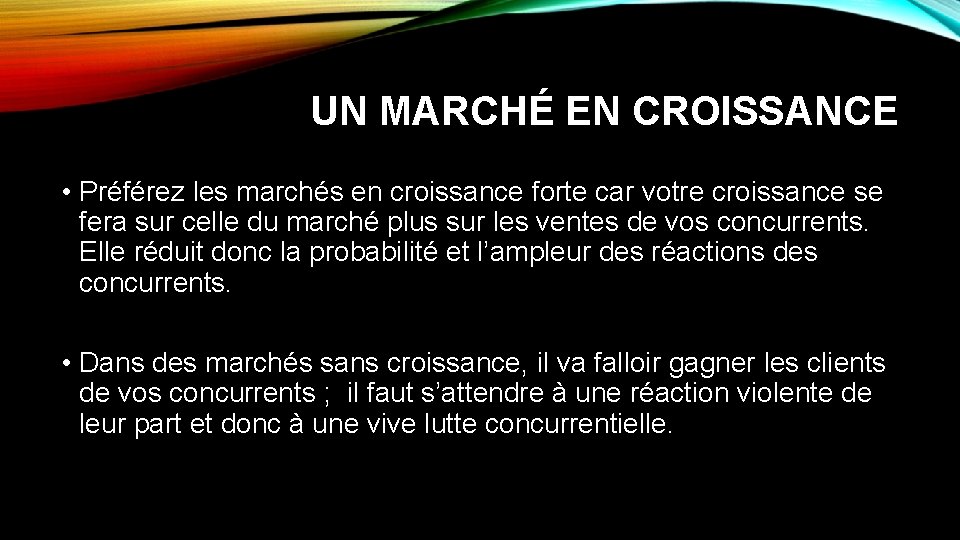 UN MARCHÉ EN CROISSANCE • Préférez les marchés en croissance forte car votre croissance