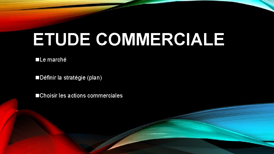 ETUDE COMMERCIALE n. Le marché n. Définir la stratégie (plan) n. Choisir les actions