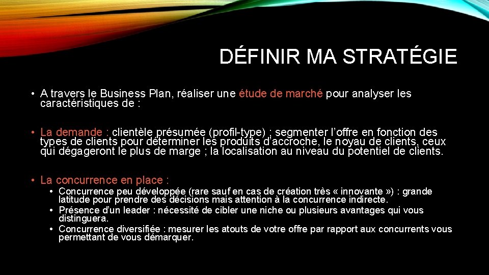 DÉFINIR MA STRATÉGIE • A travers le Business Plan, réaliser une étude de marché