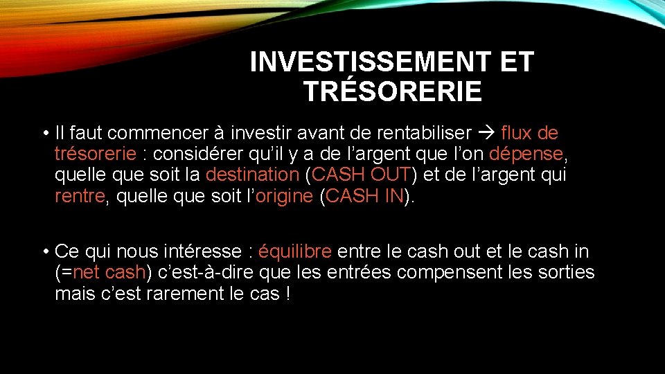 INVESTISSEMENT ET TRÉSORERIE • Il faut commencer à investir avant de rentabiliser flux de