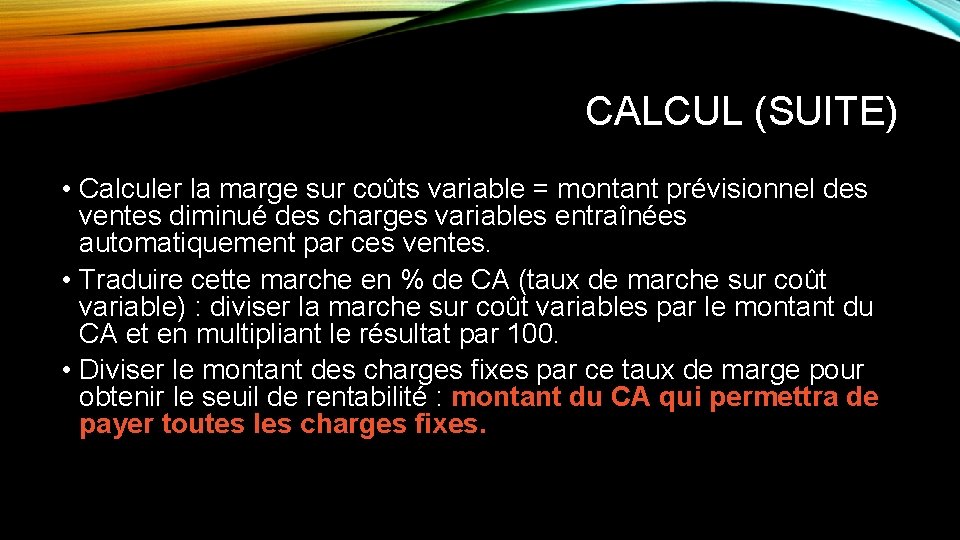 CALCUL (SUITE) • Calculer la marge sur coûts variable = montant prévisionnel des ventes CALCUL (SUITE) • Calculer la marge sur coûts variable = montant prévisionnel des ventes