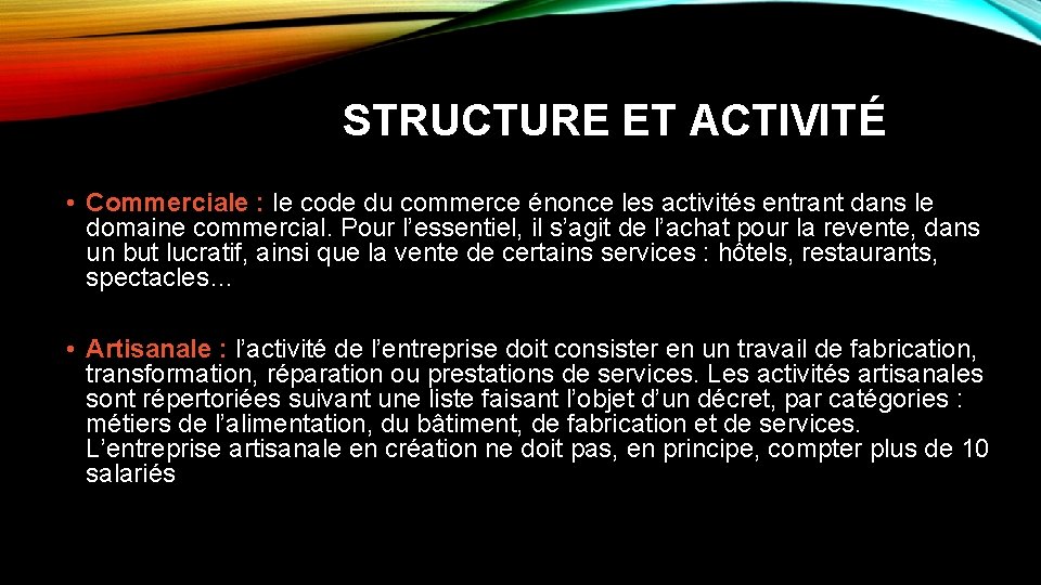 STRUCTURE ET ACTIVITÉ • Commerciale : le code du commerce énonce les activités entrant