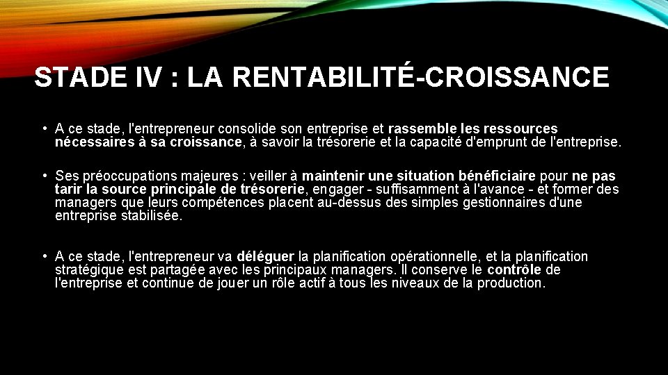 STADE IV : LA RENTABILITÉ-CROISSANCE • A ce stade, l'entrepreneur consolide son entreprise et