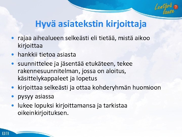 Hyvä asiatekstin kirjoittaja • rajaa aihealueen selkeästi eli tietää, mistä aikoo kirjoittaa • hankkii
