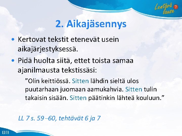 2. Aikajäsennys • Kertovat tekstit etenevät usein aikajärjestyksessä. • Pidä huolta siitä, ettet toista