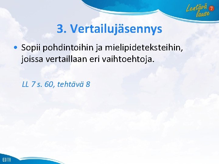 3. Vertailujäsennys • Sopii pohdintoihin ja mielipideteksteihin, joissa vertaillaan eri vaihtoehtoja. LL 7 s.