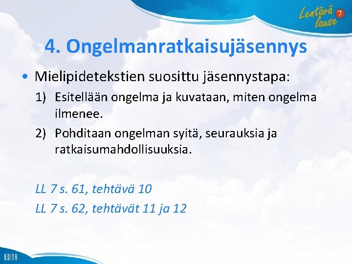 4. Ongelmanratkaisujäsennys • Mielipidetekstien suosittu jäsennystapa: 1) Esitellään ongelma ja kuvataan, miten ongelma ilmenee.