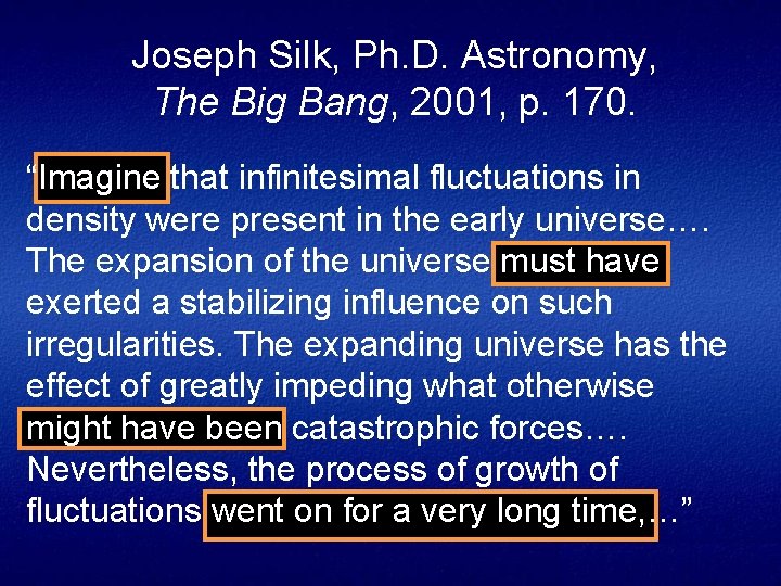 Joseph Silk, Ph. D. Astronomy, The Big Bang, 2001, p. 170. “Imagine that infinitesimal
