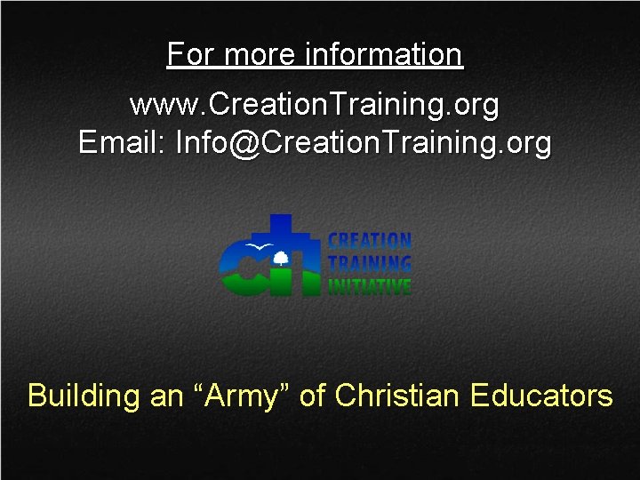 For more information www. Creation. Training. org Email: Info@Creation. Training. org Building an “Army”