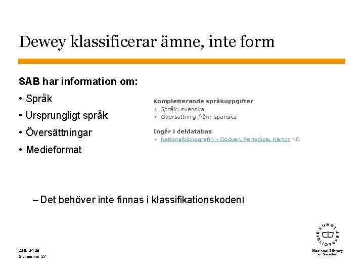 Dewey klassificerar ämne, inte form SAB har information om: • Språk • Ursprungligt språk