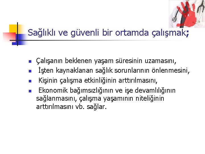 Sağlıklı ve güvenli bir ortamda çalışmak; n n Çalışanın beklenen yaşam süresinin uzamasını, İşten