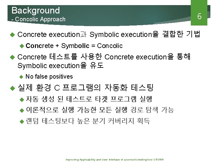 Background - Concolic Approach Concrete execution과 Symbolic execution을 결합한 기법 Concrete 6 + Symbolic