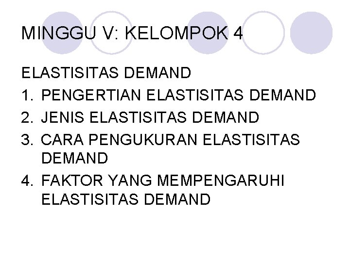 MINGGU V: KELOMPOK 4 ELASTISITAS DEMAND 1. PENGERTIAN ELASTISITAS DEMAND 2. JENIS ELASTISITAS DEMAND