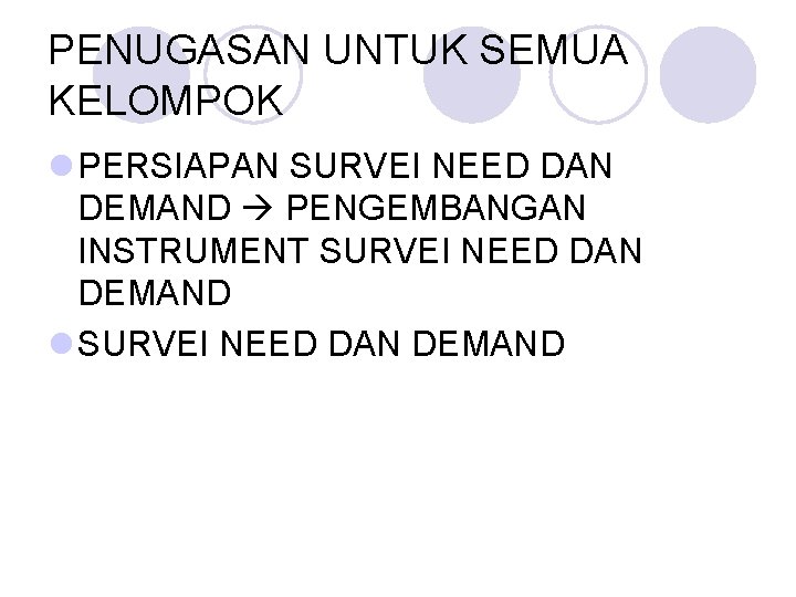 PENUGASAN UNTUK SEMUA KELOMPOK l PERSIAPAN SURVEI NEED DAN DEMAND PENGEMBANGAN INSTRUMENT SURVEI NEED