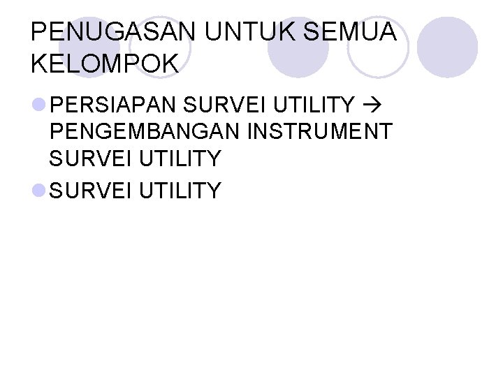 PENUGASAN UNTUK SEMUA KELOMPOK l PERSIAPAN SURVEI UTILITY PENGEMBANGAN INSTRUMENT SURVEI UTILITY l SURVEI