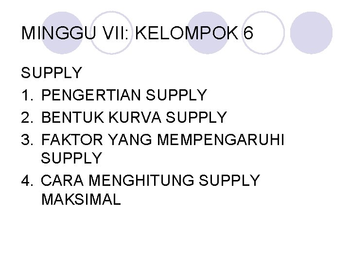 MINGGU VII: KELOMPOK 6 SUPPLY 1. PENGERTIAN SUPPLY 2. BENTUK KURVA SUPPLY 3. FAKTOR