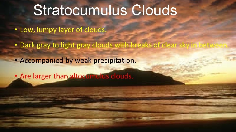 Stratocumulus Clouds • Low, lumpy layer of clouds. • Dark gray to light gray