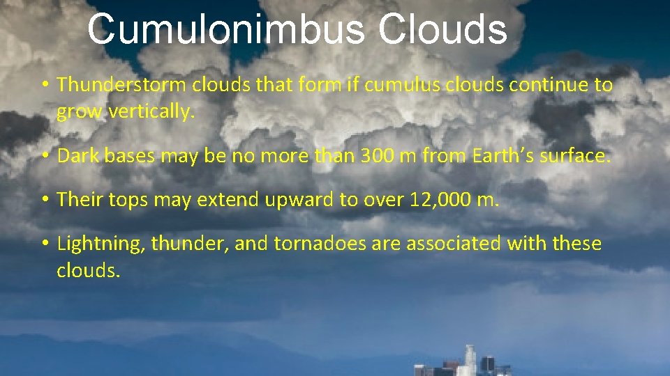Cumulonimbus Clouds • Thunderstorm clouds that form if cumulus clouds continue to grow vertically.