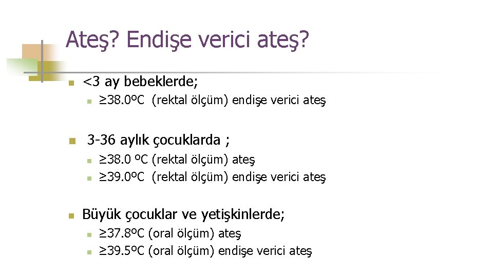 Ateş? Endişe verici ateş? n <3 ay bebeklerde; n n 3 -36 aylık çocuklarda