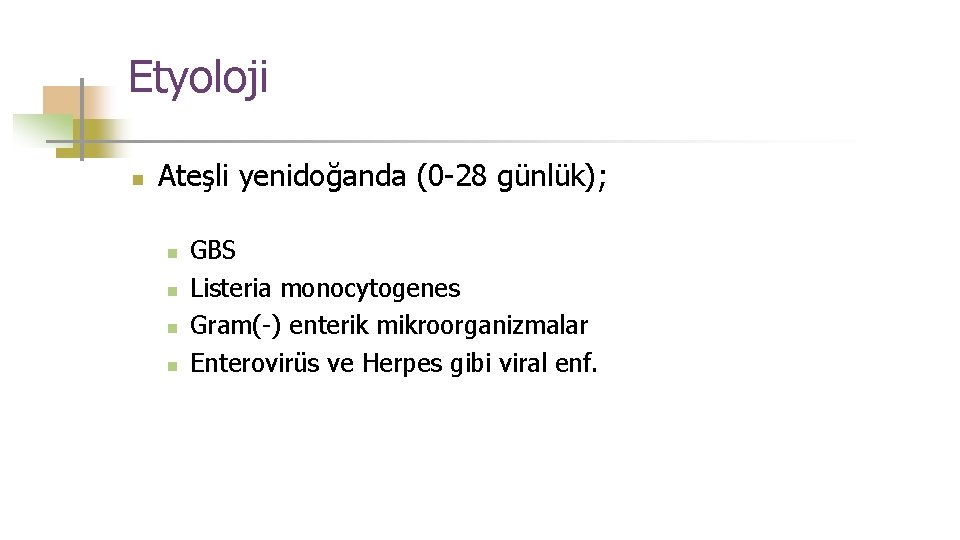 Etyoloji n Ateşli yenidoğanda (0 -28 günlük); n n GBS Listeria monocytogenes Gram(-) enterik