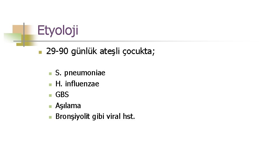Etyoloji n 29 -90 günlük ateşli çocukta; n n n S. pneumoniae H. influenzae
