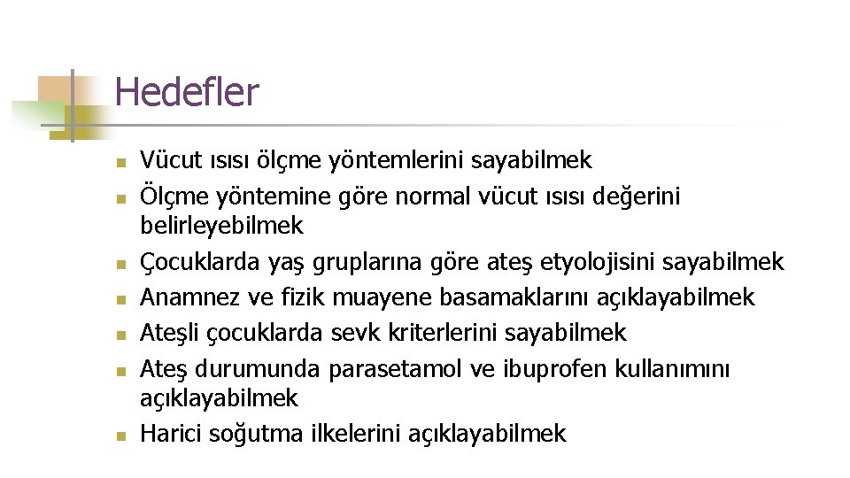 Hedefler n n n n Vücut ısısı ölçme yöntemlerini sayabilmek Ölçme yöntemine göre normal