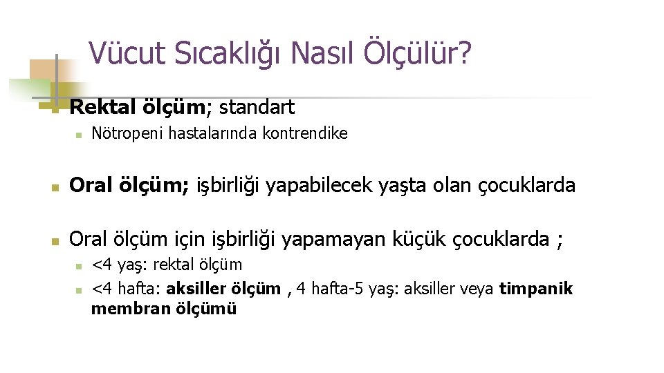 Vücut Sıcaklığı Nasıl Ölçülür? n Rektal ölçüm; standart n Nötropeni hastalarında kontrendike n Oral