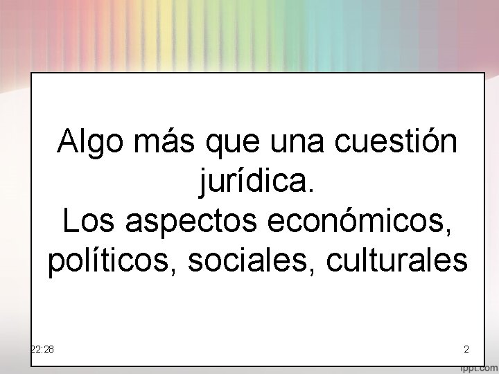  Algo más que una cuestión jurídica. Los aspectos económicos, políticos, sociales, culturales 22: