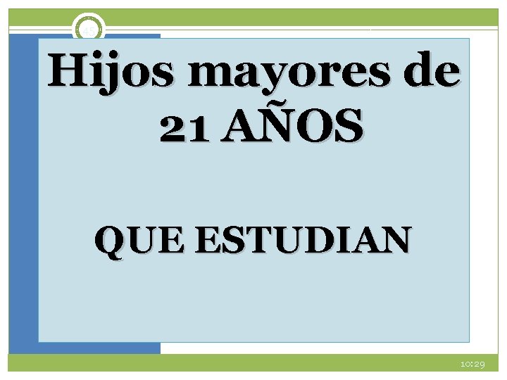 45 Hijos mayores de 21 AÑOS QUE ESTUDIAN 10: 29 